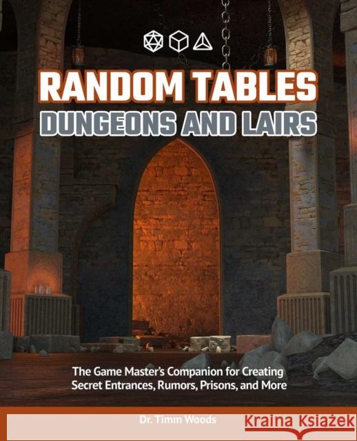 Random Tables: Dungeons and Lairs: The Game Master's Companion for Creating Secret Entrances, Rumors, Prisons, and More Woods, Timm 9781646043514 Ulysses Press
