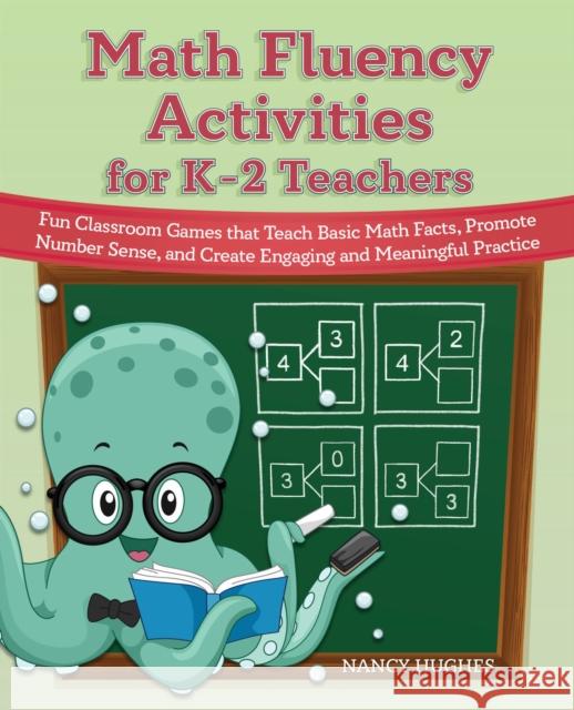 Math Fluency Activities for K-2 Teachers: Fun Classroom Games That Teach Basic Math Facts, Promote Number Sense, and Create Engaging and Meaningful Practice Nancy Hughes 9781646043576 Ulysses Press