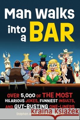 Man Walks Into a Bar: Over 5,000 of the Most Hilarious Jokes, Funniest Insults and Gut-Busting One-Liners Arnott, Stephen 9781646043644 Ulysses Press