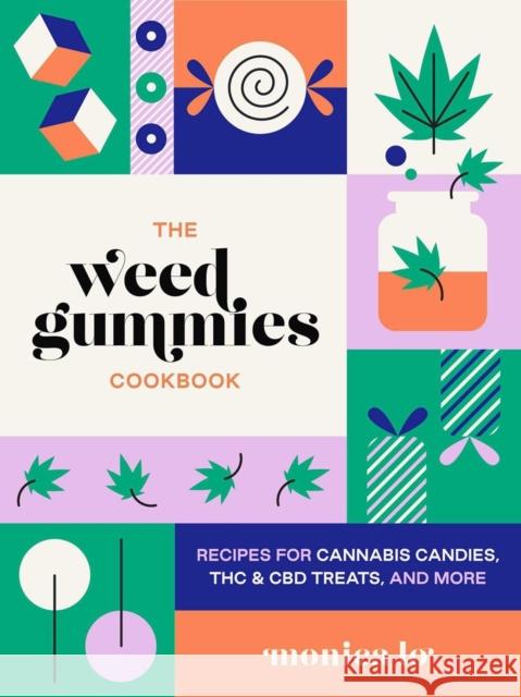 The Weed Gummies Cookbook: Recipes for Cannabis Candies, THC and CBD Edibles, and More Monica Lo 9781646043668