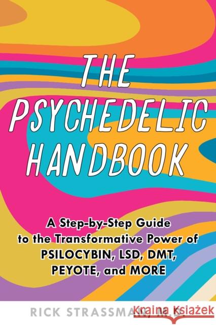 The Psychedelic Handbook: A Practical Guide to Psilocybin, Lsd, Ketamine, Mdma, and Dmt/Ayahuasca Strassman, Rick 9781646043811 Ulysses Press