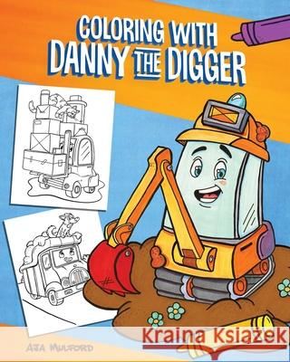 Coloring with Danny the Digger: A Construction Site Coloring Book for Kids Aja Mulford 9781646043880 Bloom Books for Young Readers