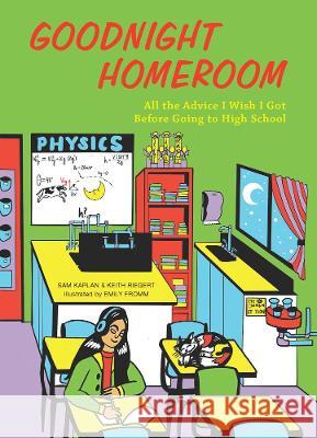 Goodnight Homeroom: All the Advice I Wish I Got Before Going to High School Samuel Kaplan Keith Riegert Emily Fromm 9781646044559 Bloom Books for Young Readers