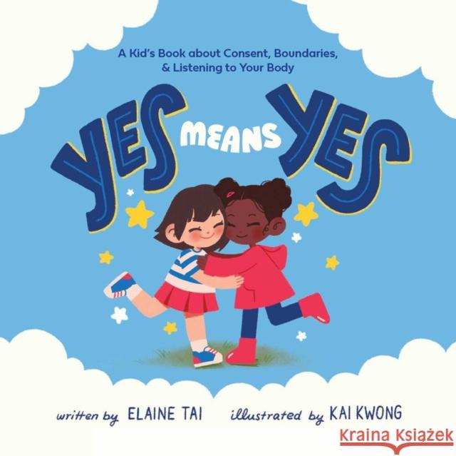 Yes Means Yes: A Kid's Book About Consent, Boundaries, & Listening To Your Body Elaine Tai 9781646044900 Ulysses Press