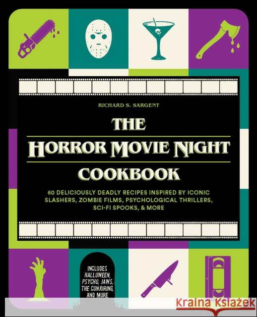 The Horror Movie Night Cookbook: 60 Deliciously Deadly Recipes Inspired by Iconic Slashers, Zombie Films, Psychological Thrillers, Sci-Fi Spooks, and Sargent, Richard S. 9781646044917 Ulysses Press