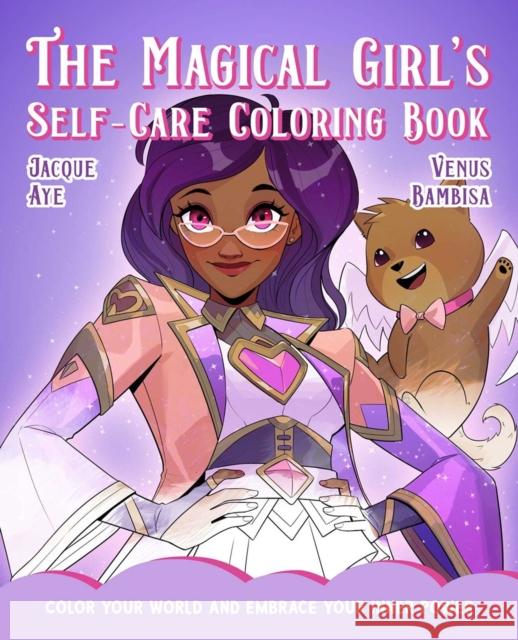 The Magical Girl's Self-Care Coloring Book: Color Your World and Embrace Your Inner Power Aye, Jacque 9781646044924 Ulysses Press