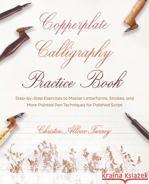 Copperplate Calligraphy Practice Book: Step-by-Step Exercises to Master Letterforms, Strokes, and More Pointed Pen Techniques for Polished Script Christen Allocco Turney 9781646045037 Ulysses Press