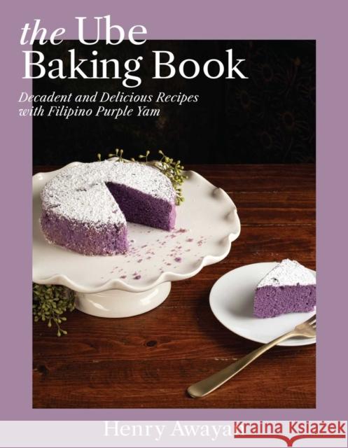 The Ube Baking Book: Decadent and Delicious Recipes with Filipino Purple Yam Henry Awayan 9781646045440 Ulysses Press