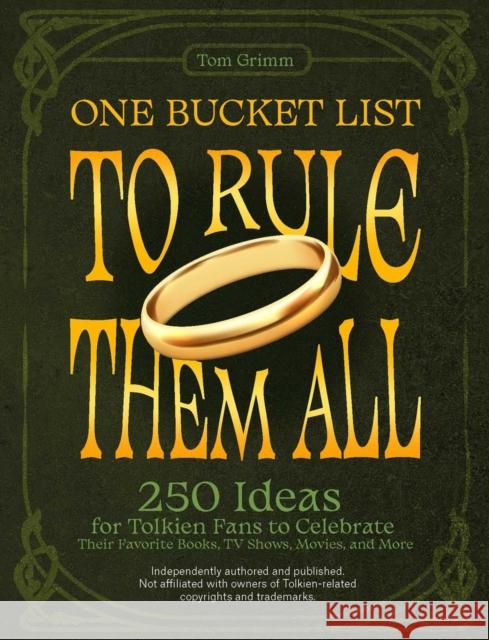 One Bucket List To Rule Them All: 250 Ideas for Tolkien Fans to Celebrate Their Favorite Books, TV Shows, Movies, and More Grimm, Tom 9781646045495 Ulysses Press