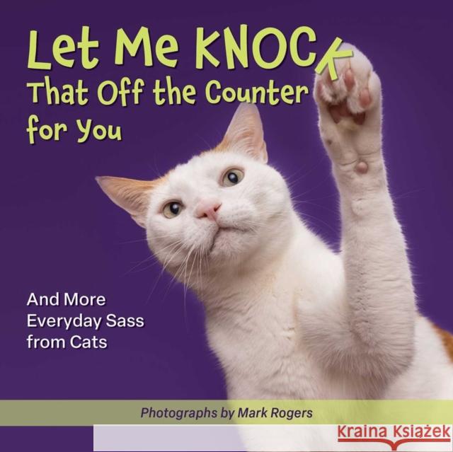Let Me Knock That Off The Counter For You: And More Everyday Sass from Cats Editors of Ulysses Press 9781646045563 Ulysses Press