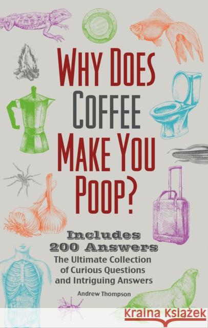 Why Does Coffee Make You Poop?: The Ultimate Collection of Curious Questions and Intriguing Answers Andrew Thompson 9781646045570 Ulysses Press