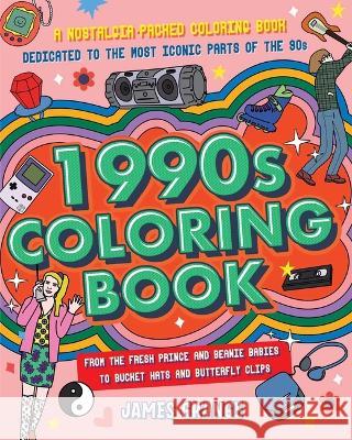 The 1990s Coloring Book: A Nostalgia-Packed Coloring Book Dedicated to the Most Iconic Parts of the 90s, from the Fresh Prince and Beanie Babie James Grange 9781646046218 Ulysses Press