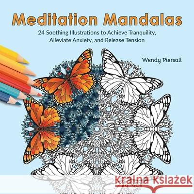 Meditation Mandalas: 24 Soothing Nature-Based Illustrations to Achieve Tranquility, Alleviate Anxiety, and Release Tension Wendy Piersall 9781646046706 Ulysses Press