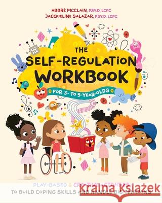 The Self-Regulation Workbook for 3 to 5 Year Olds: Play-Based and Creative Activities to Build Coping Skills and Handle Big Emotions Abbr? McClain Jacqueline Salazar 9781646047291 Ulysses Books for Young Readers