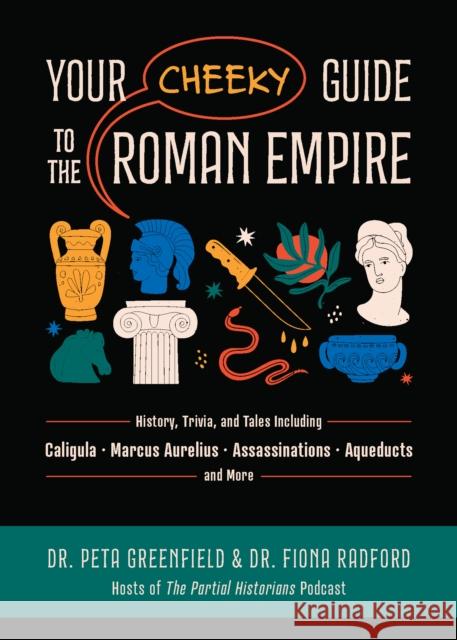 Your Cheeky Guide to the Roman Empire: History, Trivia, and Tales, Including Caligula, Marcus Aurelius, Aqueducts, Assassinations, and More! Fiona Radford 9781646047338 Ulysses Press