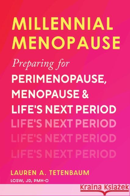 Millennial Menopause: Preparing for Perimenopause, Menopause, and Life's Next Period Lauren A. Tetenbaum 9781646048106 Ulysses Press