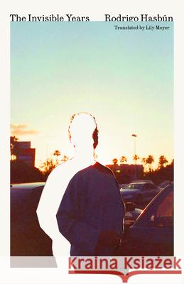 The Invisible Years Rodrigo Hasb?n Lily Meyer 9781646054602 Deep Vellum Publishing