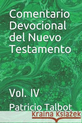 Comentario Devocional del Nuevo Testamento: Vol. IV Patricio Talbot 9781646060993 Www.Isbnservices.Com/978-1-64606-099-3/