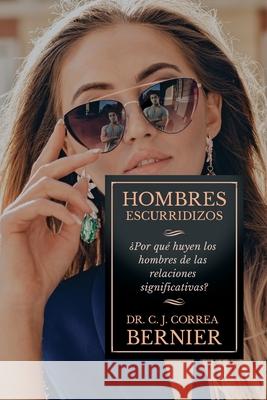 Hombres Escurridizos: ¿Por qué huyen los hombres de las relaciones significativas? Correa Bernier, Carlos J. 9781646061815 Conversemos, LLC