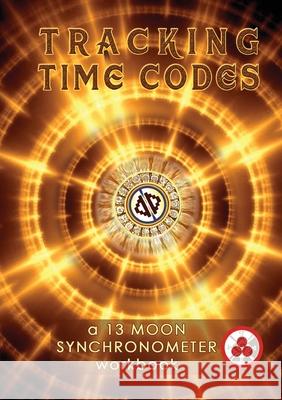 Tracking Time Codes: a 13 Moon Calendar and Dreamspell Workbook Vasumi Zjikaa, Stephanie South, Hope Medford 9781646062928 World Tree Arts
