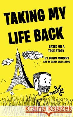 Taking My Life Back: Based on a True Story Denis Murphy, Davey Villalobos 9781646064410 978-1-64606-441-0