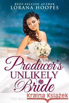 The Producer's Unlikely Bride: A Blushing Brides Fake Romance Lorana Hoopes 9781646064632