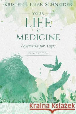 Your Life is Medicine: Ayurveda for Yogis Kristen Schneider, Wayne Dyer, Deepak Chopra, M.D. 9781646064922 Kristen Schneider