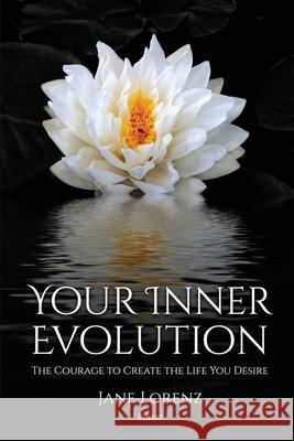 Your Inner Evolution: The Courage to Create the Life You Desire Jane Lorenz 9781646067015 Kismet Books