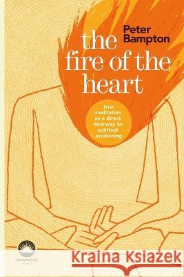 The Fire of the Heart Peter Bampton 9781646067695