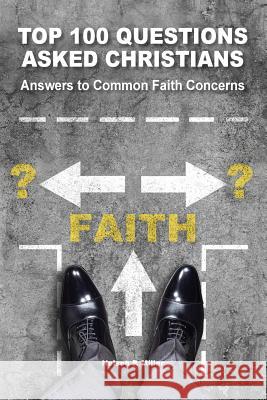 Top 100 Questions Asked Christians: Answers to Common Faith Concerns Nelson P. Miller 9781646069149 Crown Management, LLC