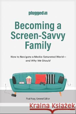 Becoming a Screen-Savvy Family: How to Navigate a Media-Saturated World--And Why We Should The Plugged in 9781646071210 Focus on the Family Publishing