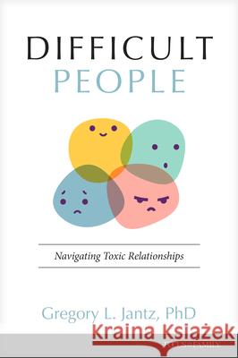 Difficult People: Navigating Toxic Relationships Jantz Ph. D. Gregory L. 9781646072026