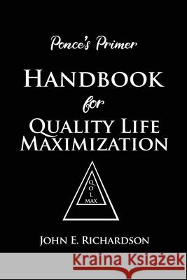 Ponce's Primer Handbook for Quality Life Maximization John E. Richardson 9781646101610 Dorrance Publishing Co.