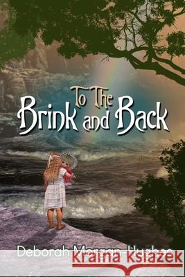 To the Brink and Back Deborah Morgan-Hughes 9781646102433