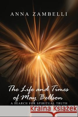 The Life and Times of May Bellson: A Search for Spiritual Truth Anna Zambelli 9781646103379 Rosedog Books
