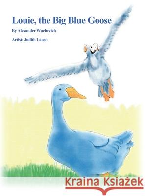 Louie, the Big Blue Goose Alexander Wuchevich 9781646103607 Rosedog Books