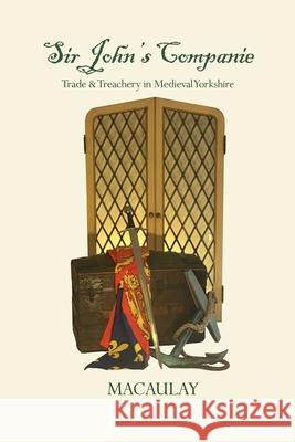 Sir John's Companie: Trade & Treachery in Medieval Yorkshire Frank D Macaulay 9781646105977 Dorrance Publishing Co.