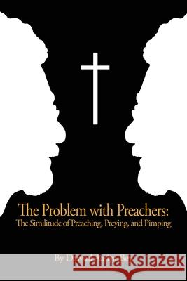 The Problem with Preachers: The Similitude of Preaching, Preying, and Pimping Dawud Aasiya-Bey 9781646106219