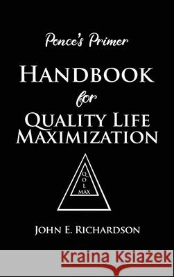 Ponce's Primer Handbook for Quality Life Maximization John E. Richardson 9781646108046 Dorrance Publishing Co.