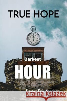 True Hope Darkest Hour Pastor Eric Sanchez 9781646109852