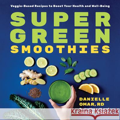 Super Green Smoothies: Veggie-Based Recipes to Boost Your Health and Well-Being Danielle, Rd Omar 9781646110018 Rockridge Press