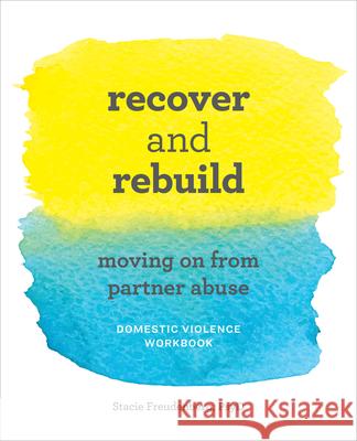 Recover and Rebuild Domestic Violence Workbook: Moving on from Partner Abuse Stacie, PsyD Freudenberg 9781646110520 Rockridge Press