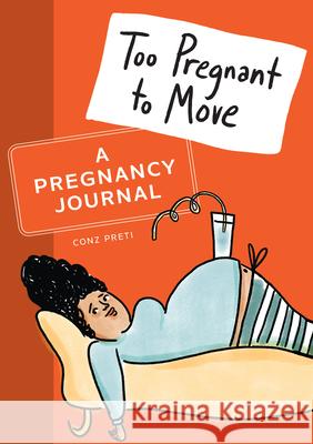 Too Pregnant to Move: A Pregnancy Journal Conz Preti 9781646110711 Rockridge Press