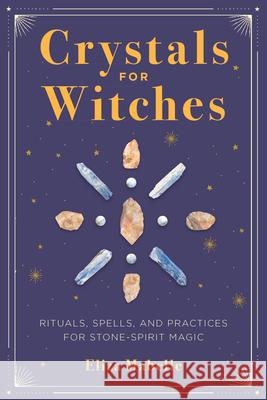 Crystals for Witches: Rituals, Spells, and Practices for Stone Spirit Magic Eliza Mabelle 9781646110803 Rockridge Press