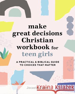 Make Great Decisions Christian Workbook for Teen Girls: A Practical & Biblical Guide to Choices That Matter Jocasta Odom 9781646111275 Rockridge Press
