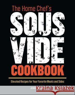 The Home Chef's Sous Vide Cookbook: Elevated Recipes for Your Favorite Meats and Sides Jenna Passaro 9781646111299 Rockridge Press