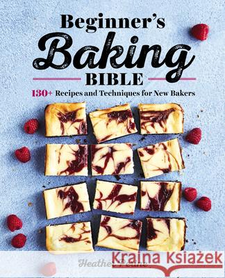 Beginner's Baking Bible: 130+ Recipes and Techniques for New Bakers Perine, Heather 9781646111374 Rockridge Press