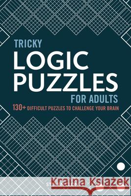 Tricky Logic Puzzles for Adults: 130+ Difficult Puzzles to Challenge Your Brain Clontz, Steven 9781646111459 Rockridge Press