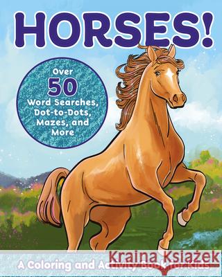 Horses!: A Coloring and Activity Book for Kids with Word Searches, Dot-To-Dots, Mazes, and More Valerie Deneen 9781646111473