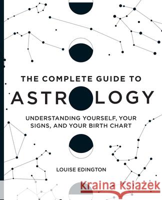 The Complete Guide to Astrology: Understanding Yourself, Your Signs, and Your Birth Chart Louise Edington 9781646111664 Rockridge Press